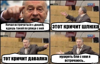 Начал встречаться с дашей, идешь такой по улице с ней этот кричит шлюха тот кричит давалка нуахуеть бля с кем я встречаюсь...