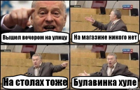 Вышел вечером на улицу На магазине никого нет На столах тоже Булавинка хуле