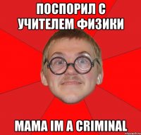 поспорил с учителем физики mama im a criminal