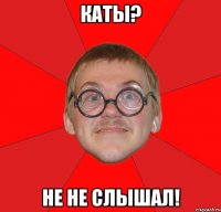 каты? не не слышал!