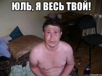 юль, я весь твой! 