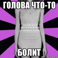 голова что-то болит