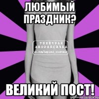 любимый праздник? великий пост!