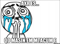 axr es... qo masin em mtacum e