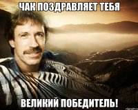 чак поздравляет тебя великий победитель!