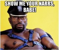 show me your narrs, babe! 