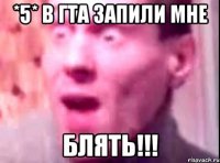 *5* в гта запили мне блять!!!