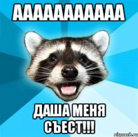 ааааааааааа даша меня съест!!!