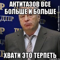 антитазов все больше и больше хвати это терпеть