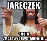 jareczek z moim zmartwychwstaniem :d!