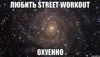 любить street workout охуенно