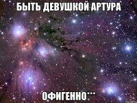 быть девушкой артура офигенно***