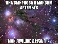 яна смирнова и максим артемьев мои лучшие друзья *-*