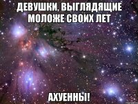 девушки, выглядящие моложе своих лет ахуенны!