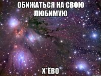 обижаться на свою любимую х*ёво