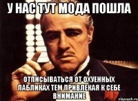 у нас тут мода пошла отписываться от охуенных пабликах тем привлекая к себе внимание