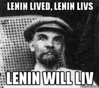 lenin lived, lenin livs lenin will liv