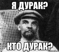 я дурак? кто дурак?