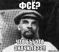 фсё? что бы это значило??!!