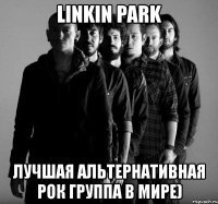 linkin park лучшая альтернативная рок группа в мире)