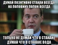 думай позитивно стакан всегда на половину полон всегда только не думай что в стакане думай что в стакане вода