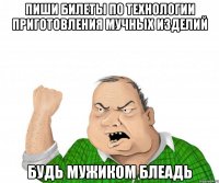 пиши билеты по технологии приготовления мучных изделий будь мужиком блеадь