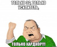 только 3g, только усилитель, только хардкор!!!