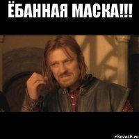 ёбанная маска!!! 