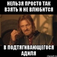 нельзя просто так взять и не влюбится в подтягивающегося адиля