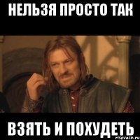 нельзя просто так взять и похудеть