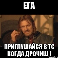 ега приглушайся в тс когда дрочиш !