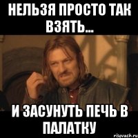 нельзя просто так взять... и засунуть печь в палатку