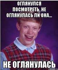 оглянулся посмотреть, не оглянулась ли она... не оглянулась