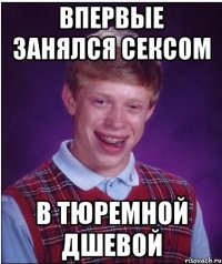 впервые занялся сексом в тюремной дшевой