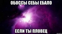 обоссы себы ебало если ты пловец