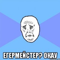  егермейстер? oкау