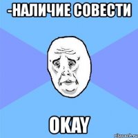 -наличие совести оkay