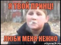 я твой принц! люби меня нежно