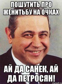 пошутить про женитьбу на очках ай да санек, ай да петросян!