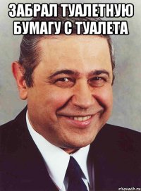 забрал туалетную бумагу с туалета 