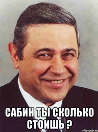  сабин ты сколько стоишь ?