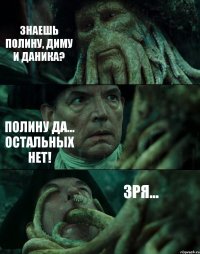 ЗНАЕШЬ ПОЛИНУ, ДИМУ И ДАНИКА? ПОЛИНУ ДА... ОСТАЛЬНЫХ НЕТ! ЗРЯ...