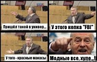 Пришёл такой в универ... У этого кепка "FBI" У того - красные макасы Модные все, хуле...!