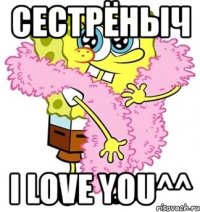 сестрёныч i love you^^