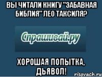 вы читали книгу "забавная библия" лео таксиля? хорошая попытка, дьявол!