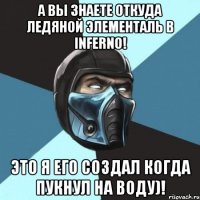 а вы знаете откуда ледяной элементаль в inferno! это я его создал когда пукнул на воду)!