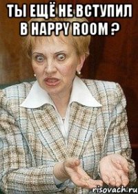 ты ещё не вступил в happy room ? 