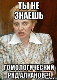 ты не знаешь гомологический ряд алканов?!