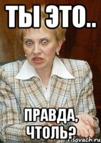 ты это.. правда, чтоль?