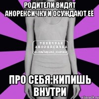 родители видят анорексичку и осуждают её про себя:кипишь внутри